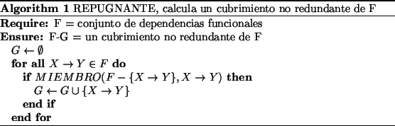 \begin{algorithm}
% latex2html id marker 48\caption{REPUGNANTE, calcula un cu...
...w G \cup \{X \rightarrow Y\}$ \ENDIF
\ENDFOR
\end{algorithmic} \end{algorithm}